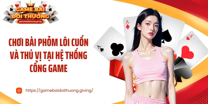Chơi bài Phỏm lôi cuốn và thú vị tại hệ thống cổng game