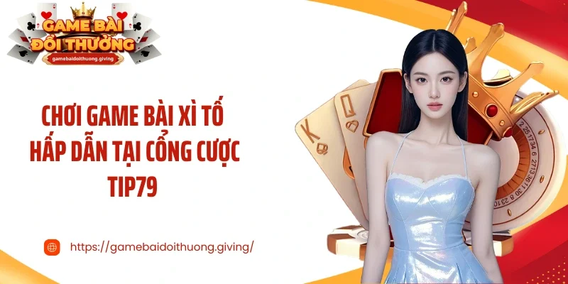 Chơi game bài Xì tố hấp dẫn tại cổng cược Tip79